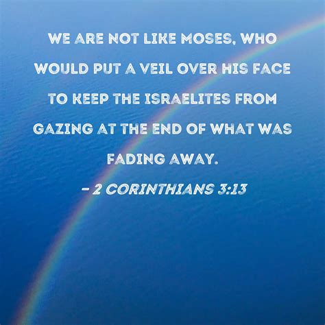 2 Corinthians 3:13 We are not like Moses, who would put a veil over his ...