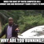 Why are you running? Meme Generator - Imgflip