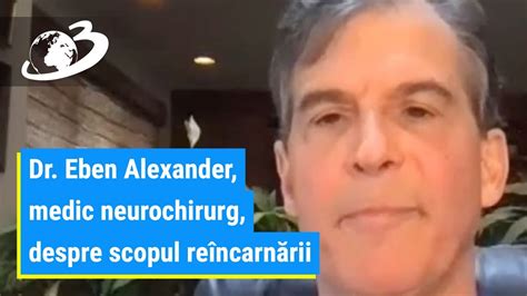 Dr Eben Alexander medic neurochirurg despre scopul reîncarnării