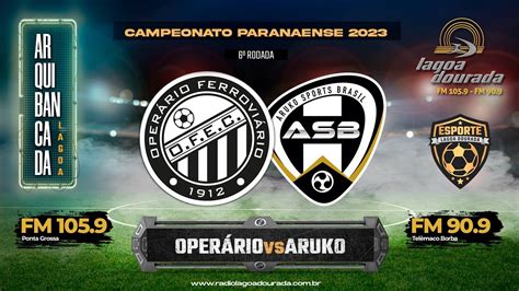 OPERÁRIO X ARUKO 6ª Rodada Campeonato Paranaense 2023 YouTube