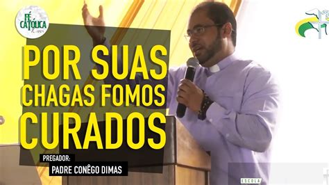 Por Suas Chagas Fomos Curados Con Go Dimas F Cat Lica Youtube