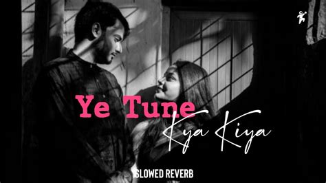 Ye Tune Kya Kiya 💫 Javed Bashir Slowed Reverb Slrever Youtube