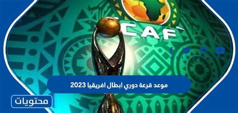 موعد قرعة دوري ابطال افريقيا 2023 موقع محتويات