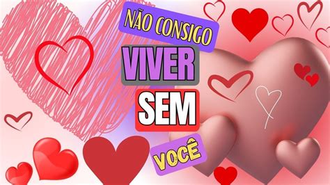 N O Consigo Viver Sem Voc Linda Mensagem De Amor Youtube