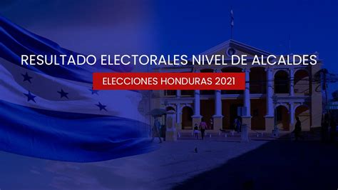 Estos Son Los Resultados De Las Elecciones A Nivel De Alcaldes En Honduras