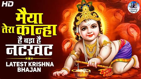 मैया तेरा कान्हा है बड़ा है नटखट Maiya Tera Kanha Krishna Bhajan Latest Hit Song Youtube