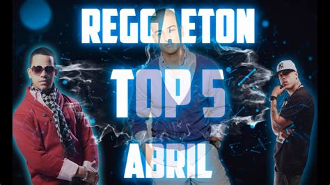 Las Mejores Canciones De Reggaeton Top 5 Abril Youtube