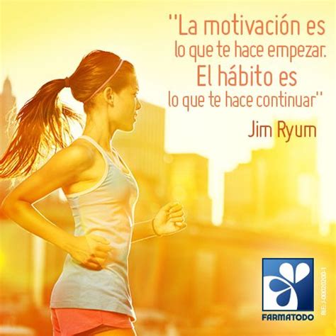 La motivación es lo que te hace empezar El hábito es lo que te hace