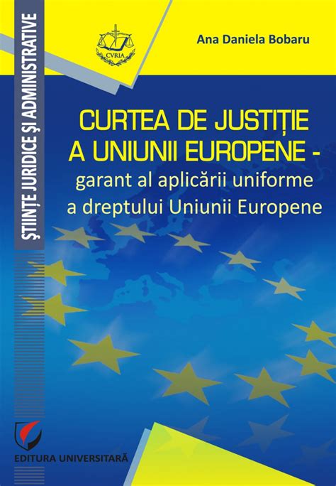 CURTEA DE JUSTITIE A UNIUNII EUROPENE GARANT AL APLICARII UNIFORME A