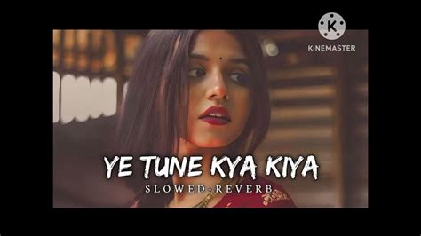 Ye Tune Kya Kiya Slowedreverb Javed Bashir Textaudio Lyrics Youtube