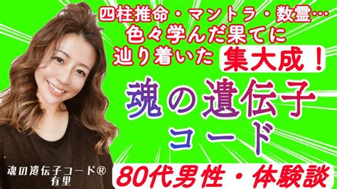 魂の遺伝子コード®︎80代男性・体験談「四柱推命・マントラ・数霊色々渡り歩いた果てに辿り着いた集大成！【魂の遺伝子コード®︎有里