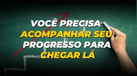 Voc Precisa Acompanhar Seu Progresso Para Chegar L Youtube