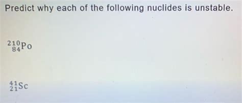 Solved Predict Why Each Of The Following Nuclides Is Chegg