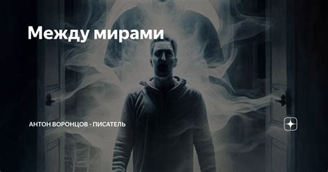 Между мирами | Антон Воронцов - писатель | Дзен