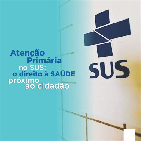 Atenção Primária No Sus O Direito à Saúde Próximo Ao Cidadão