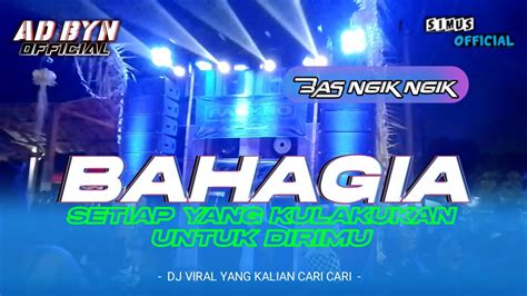 DJ BAHAGIA SETIAP YANG KULAKUKAN UNTUK DIRIMU DJ VIRAL YANG KALIAN CARI