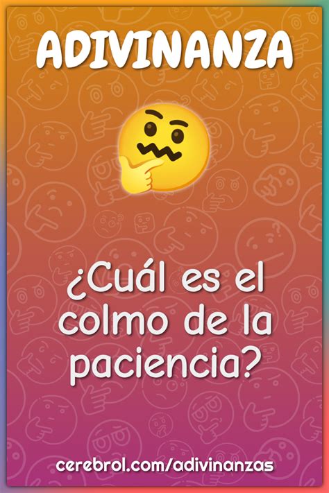 Cuál es el colmo de la paciencia Adivinanza Respuesta Cerebrol