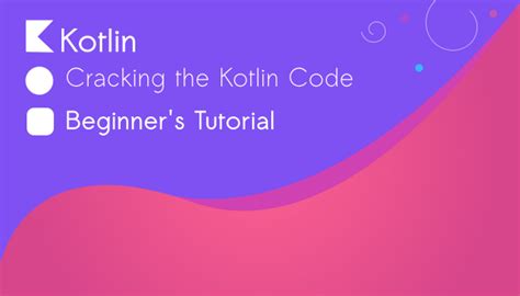 Cracking The Kotlin Code A Beginner S Kotlin Tutorial Bigknol