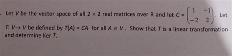 Solved Let V Be The Vector Space Of All 22 Real Matrices Chegg