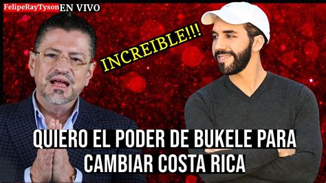 Quiero El Poder De Bukele De El Salvador Para Cambiar Costa Rica Dice