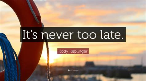 Kody Keplinger Quote Its Never Too Late”