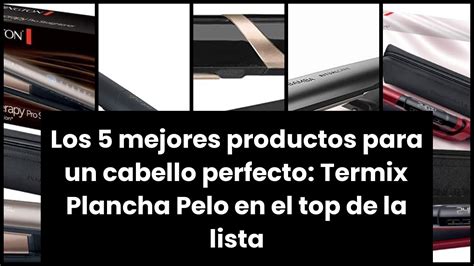 Los 5 Mejores Productos Para Un Cabello Perfecto Termix Plancha Pelo