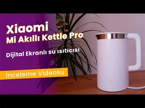 Xiaomi Mi Ak Ll Su Is T C Pro Detayl Nceleme Mi Smart Kettle Pro