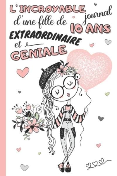 L Incroyable Journal D Une Fille De 10 Ans Extraordinaire Et Geniale