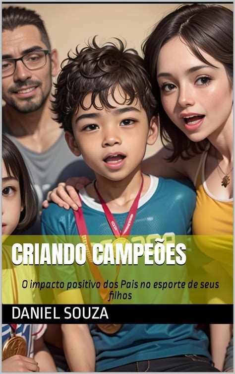 Criando Campe Es O Impacto Positivo Dos Pais No Esporte De Seus Filhos