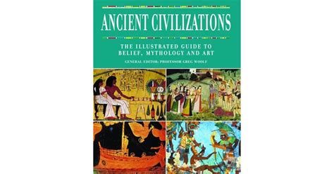 Ancient Civilizations The Illustrated Guide To Belief Mythology And Art By Greg Woolf