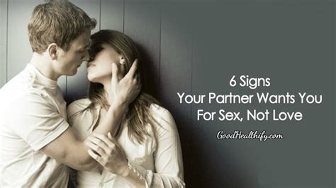 6 Signs Your Partner Wants You For Sex Not Love GoodHealthify