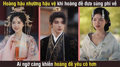 hoang hau nhuong hau vi khi thay hoang de dua sung phi ve ai ngo khien