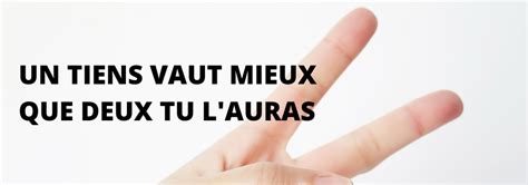 Que Signifie Le Proverbe Un Tiens Vaut Mieux Que Deux Tu L Auras