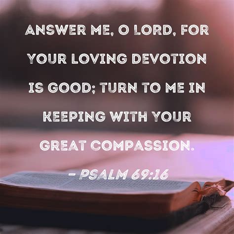 Psalm Answer Me O Lord For Your Loving Devotion Is Good Turn