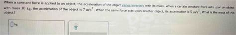 Solved When A Constant Force Is Applied To An Object The Acceleration