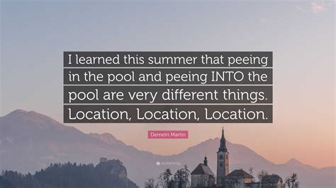 Demetri Martin Quote: “I learned this summer that peeing in the pool
