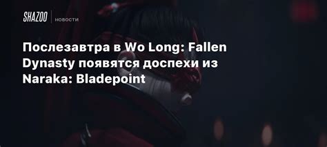 Послезавтра в Wo Long Fallen Dynasty появятся доспехи из Naraka