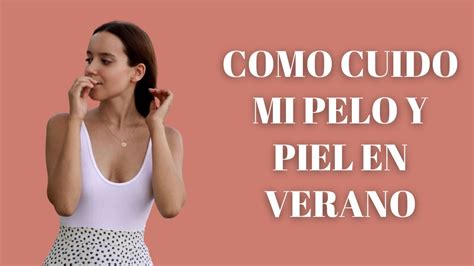 Cuida Tu Piel Y El Estado De Tu Pelo En Verano Tips Y Productos