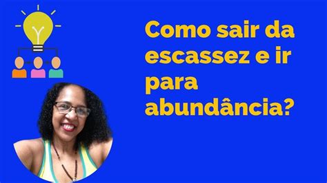 Como Sair Da Escassez E Ir Para AbundÂncia Youtube