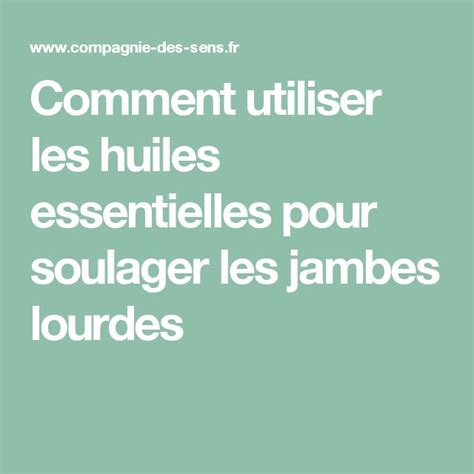 Comment Utiliser Les Huiles Essentielles Pour Soulager Les Jambes