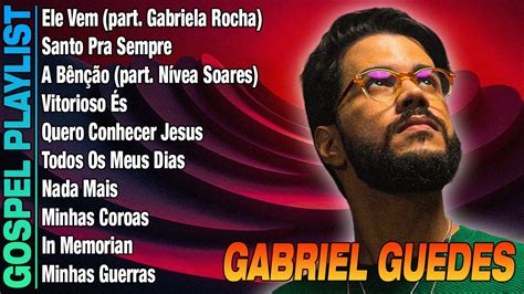 Gabriel Guedes 2024 As músicas gospel de maior sucesso e ouvidas 2024