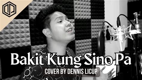 Bakit Kung Sino Pa Lloyd Umali Cover By Dennis Licup YouTube