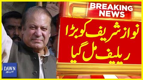 Nawaz Sharif Ko Bara Relief Mil Gaya Breaking News Dawn News Youtube