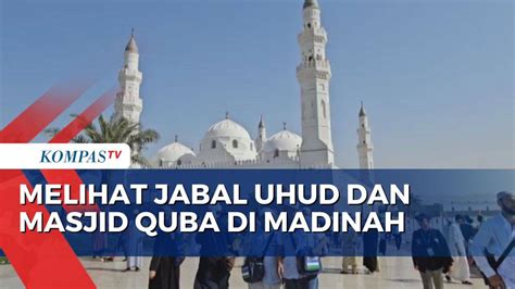 Ziarah Ke Jabal Uhud Dan Masjid Quba Di Madinah Kompas Tv Vidio