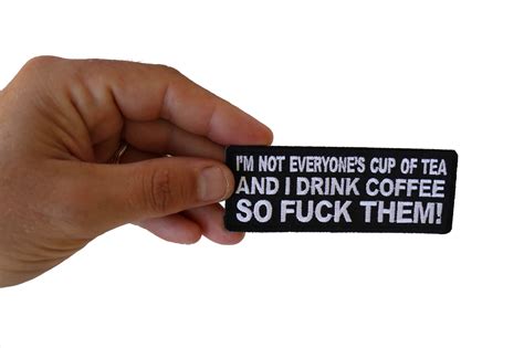 I M Not Everyone S Cup Of Tea And I Drink Coffee So Fuck Them Patch By Ivamis Patches