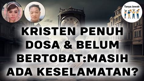 TANYA JAWAB ORANG KRISTEN PENUH DOSA BELUM BERTOBAT WAKTU MATI