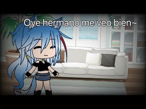 Oye Hermano Me Veo Bien Gacha Life Meme YouTube