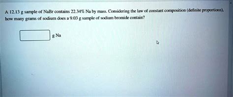 SOLVED A 1213 G Sample Of NaBr Contains 22 347 Na By MLAIS Considering