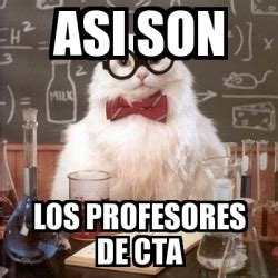 Meme Chemistry Cat Asi Son Los Profesores De Cta