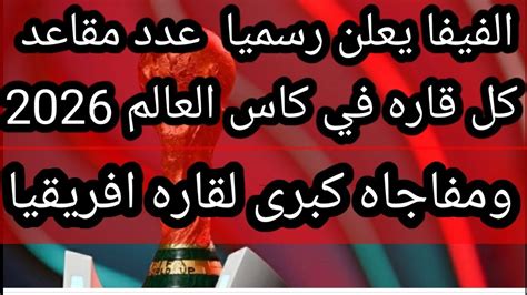 الفيفا يعلن رسميا عدد مقاعد كل قاره في مونديال كاس العالم 2026 و مفاجاه